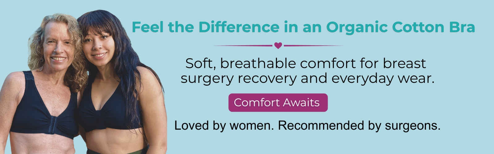 Website hero banner with two smiling women wearing BraLisa next to the heading: Feel the Difference in an Organic Cotton Bra. Soft, breathable comfort for breast surgery recovery and everyday wear. Comfort Awaits. Love by women. Recommended by surgeons.